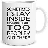 Sometimes I Stay Inside Because it’s Just Too Peopley Out There - Funny Sarcastic - 11 oz Coffee Mug