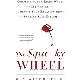 The Squeaky Wheel: Complaining the Right Way to Get Results, Improve Your Relationships, and Enhance Self-Esteem