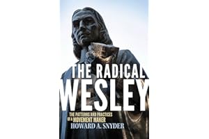 The Radical Wesley: The Patterns and Practices of a Movement Maker