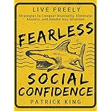 Fearless Social Confidence: Strategies to Conquer Insecurity, Eliminate Anxiety, and Handle Any Situation - How to Live and Speak Freely!