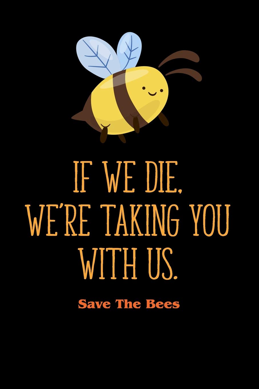 If We Die We Re Taking You With Us Save The Bees Journal To Write In For Men Women 100 Blank Lined Pages 6x9 Composition Book Unique Diary If We Die We Re Taking You With Us Save The Bees Journal To Write In For Men Women 100 Blank Lined Pages 6x9 Composition Book Unique Diary
