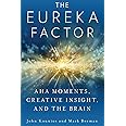 The Eureka Factor: Aha Moments, Creative Insight, and the Brain