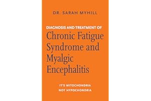 Diagnosis and Treatment of Chronic Fatigue Syndrome and Myalgic Encephalitis, 2nd ed.: It's Mitochondria, Not Hypochondria