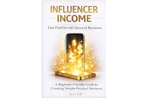Influencer Income: Get Paid for 60 Second Reviews - A Beginner - Friendly Guide to Creating Simple Product Reviews
