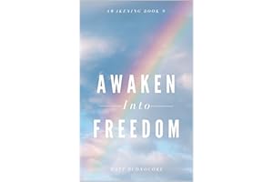 Awaken Into Freedom: Spiritual Poems & Self Help Affirmations for the Spiritual Seeker (Awakening Book 9)