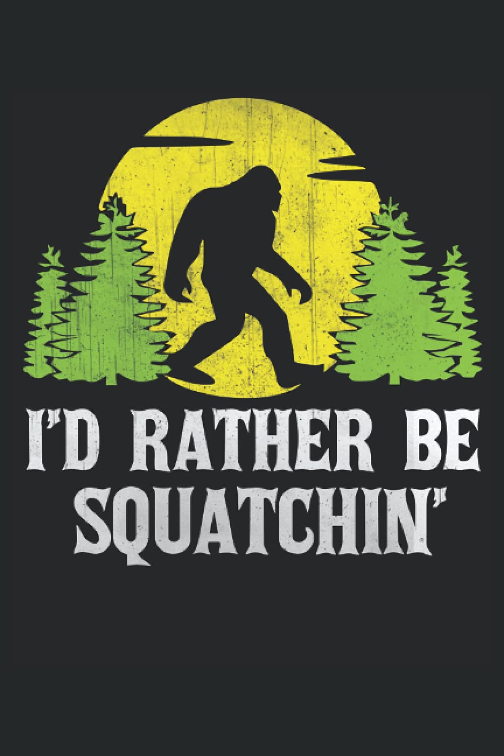 I'd Rather Be Squatching: Bigfoot Sasquatch Notebook / Journal 6x9 Inches - 100 Lined Pages - Perfect For Bigfoot Believers