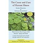 The Cause and Cure of Human Illness: The Common Root Cause of All Disease, Aging and Death