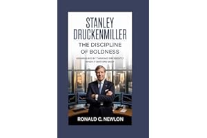 Stanley Druckenmiller: The Discipline of Boldness: Winning Big by Thinking Differently When It Matters Most