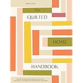 The Quilted Home Handbook: A Guide to Developing Your Quilting Skills-Including 15+ Patterns for Items Around Your Home