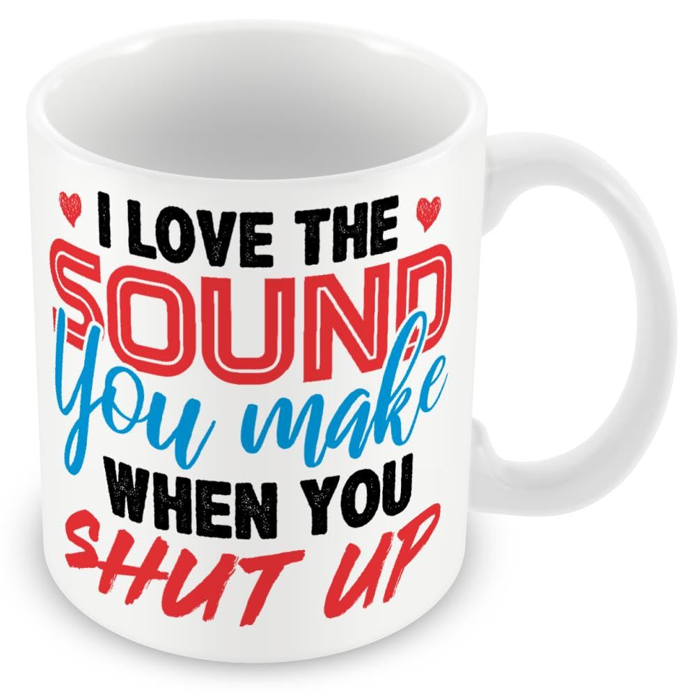 Work Colleague Funny Gift Mug - I Love The Sound You Make When You Shut Up.