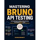Mastering Bruno API Testing: The Complete Guide to Building, Testing, Automating, and Debugging REST APIs Using Collections, Environments, Scripting, and CI/CD Workflows