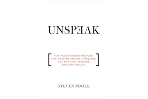 Unspeak: How Words Become Weapons, How Weapons Become a Message, and How That Message Becomes Reality