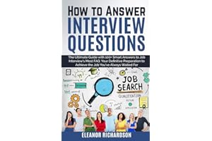 How to Answer Interview Questions: The Ultimate Guide with 100+ Smart Answers to Job Interview's Most FAQ. You're Definitive 