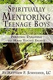Spiritually Mentoring Teenage Boys: Personal Dialogue to Make Young Saints by Fr Matthew P. Schneider LC
