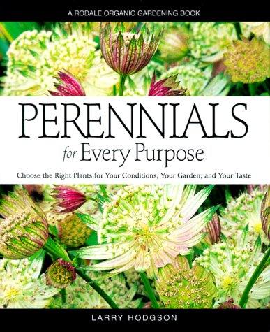 Perennials For Every Purpose: Choose the Plants You Need for Your Conditions, Your Garden, and Your Taste by Larry Hodgson