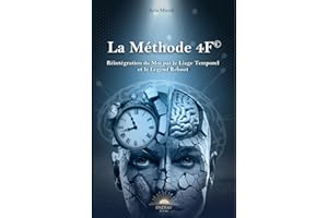 La Méthode 4F©: Réintégration du Moi par le Liage Temporel et le Legend Reboot (French Edition)