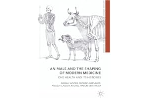 Animals and the Shaping of Modern Medicine: One Health and its Histories (Medicine and Biomedical Sciences in Modern History)