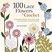 100 Lace Flowers to Crochet: A Beautiful Collection of Decorative Floral and Leaf Patterns for Threa by Caitlin Sainio