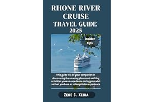 RHONE RIVER CRUISE TRAVEL GUIDE: Exploring France's Historic Waterway from Lyon to Avignon while Uncovering it’s Hidden Gems and Cultural Delights (Zeke Travel and Tourism)