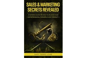 Sales & Marketing Secrets Revealed: A Notaries Guide on How to Unleash Your Entrepreneurial Potential in Any Specialty