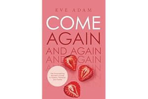 Come Again: The Empowering Women’s Guide to Passion, Pleasure, and Desire