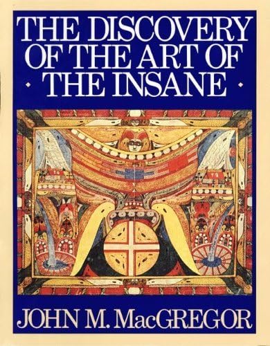 The Discovery of the Art of the Insane by John M. MacGregor (1992-11-17)
