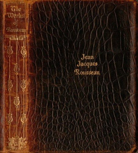 The Works of Rousseau (or) The Confessions of Jean Jacques Rousseau (Six Volumes in One)