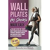 Wall Pilates for Seniors Made Easy: A 28 Day Step by Step Guide Toward Greater Functional Strength, Enhanced Stability, and I