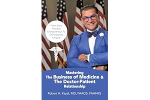 Mastering The Business of Medicine & The Doctor-Patient Relationship: From Solo Practice Entrepreneur To Orthopaedic Empire