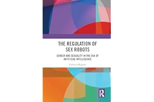 The Regulation of Sex Robots: Gender and Sexuality in the Era of Artificial Intelligence