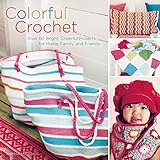 Colorful Crochet: Over 60 Bright, Cheerful Projects for Home, Family, and Friends by Therese Hagstedt