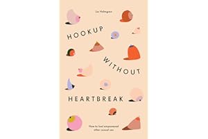 Hookup without Heartbreak : How to Feel Empowered after Casual Sex