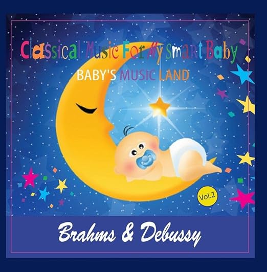 Baby S Music Land Classical Music For My Smart Baby Brahms Debussy Vol 2 Amazon Com Music