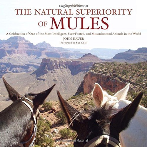 The Natural Superiority of Mules: A Celebration of One of the Most Intelligent, Sure-Footed, and Misunderstood Animals in the World, Second Edition