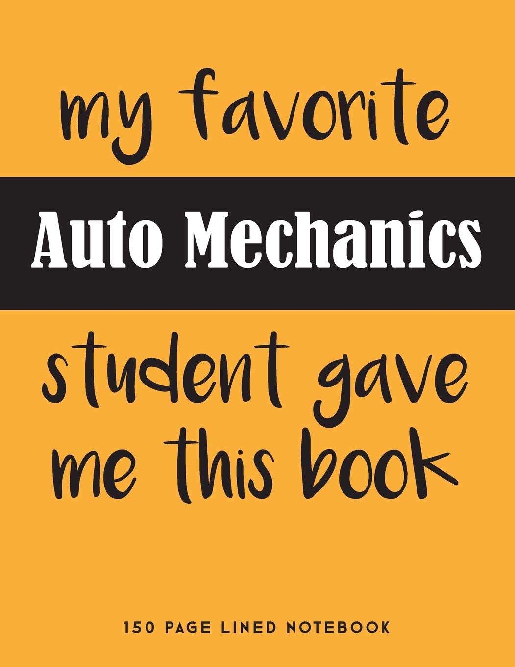 My Favorite Auto Mechanics Student Gave Me This Book: 150 Page Lined Notebook
