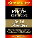 Summary: The Fifth Discipline...In 15 Minutes - The Intelligent Summary of Peter Senge's Best Selling Book