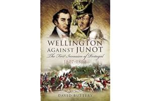 Wellington Against Junot: The First Invasion of Portugal, 1807–1808