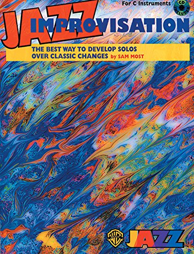 Jazz Improvisation -- The Best Way to Develop Solos over Classic Changes: For C Instruments, Book & CD