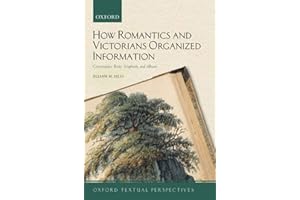 How Romantics and Victorians Organized Information: Commonplace Books, Scrapbooks, and Albums (Oxford Textual Perspectives)