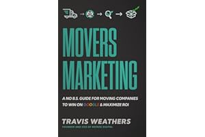 Movers Marketing: A No B.S. Guide for Moving Companies to Win on Google and Maximize ROI