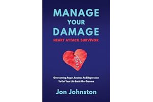 Manage Your Damage Heart Attack Survivor: Overcoming Anger, Anxiety, And Depression To Get Your Life Back After Trauma