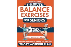 5-Minute Balance Exercises for Seniors: How To Improve Stability, Posture, Mobility & Avoid Falls in Only 5 Minutes a Day with a 28-Day Home Workout Plan (50+ Easy-to-Follow Illustrations)
