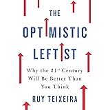 The Optimistic Leftist: Why the 21st Century Will Be Better Than You Think