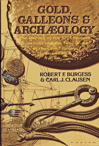 Gold, galleons, and archaeology: A history of the 1715 Spanish plate fleet and the true story of the by Robert Forrest Burgess, Carl J. Clausen (Hardcover)
