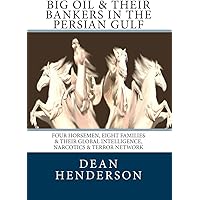 Big Oil & Their Bankers In The Persian Gulf: Four Horsemen, Eight Families & Their Global Intelligence, Narcotics & Terror Ne