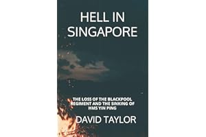 HELL IN SINGAPORE: THE LOSS OF THE BLACKPOOL REGIMENT AND THE SINKING OF HMS YIN PING