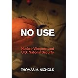 No Use: Nuclear Weapons and U.S. National Security (Haney Foundation Series)