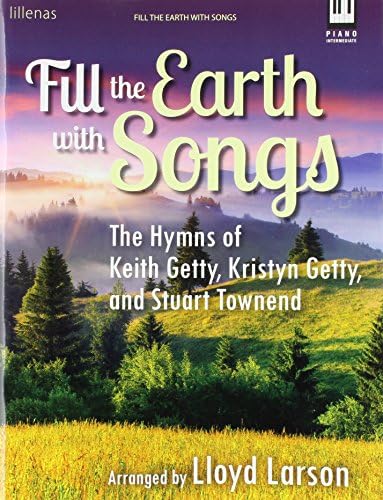 Fill the Earth with Songs: The Hymns of Keith Getty, Kristyn Getty, and Stuart Townend