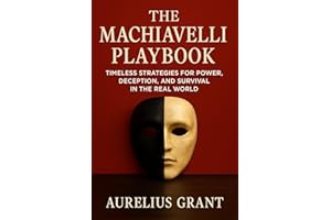 The Machiavelli Playbook: Timeless Strategies for Power, Deception, and Survival in the Real World