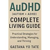 AuDHD (Autism + ADHD) Complete Living Guide: Practical Strategies for Understanding, Managing, and Thriving